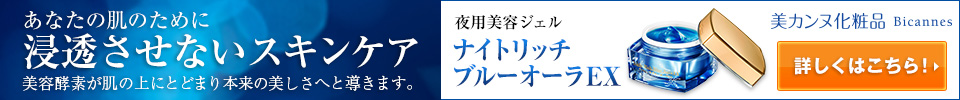 あなたのお肌のために 浸透させないスキンケア 美容酵素が肌の上にとどまり本来の美しさへと導きます。 夜用美容ジェル ナイトリッチブルーオーラEX 美カンヌ化粧品 Bicannes 詳しくはこちら！